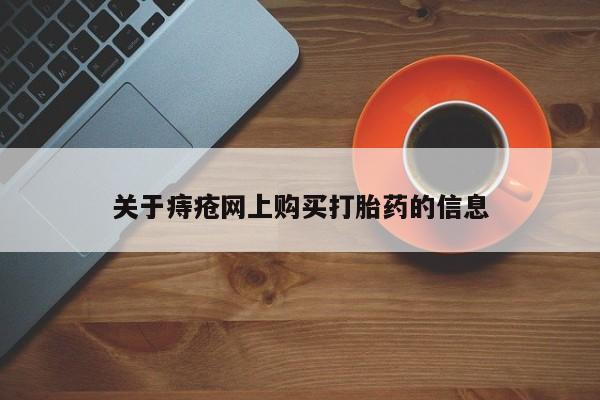 私人如何购买打胎药关于痔疮网上购买打胎药的信息