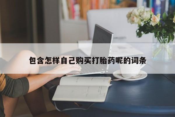 私人如何购买打胎药包含怎样自己购买打胎药呢的词条