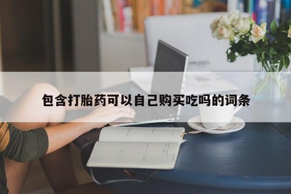 私人如何购买打胎药包含打胎药可以自己购买吃吗的词条