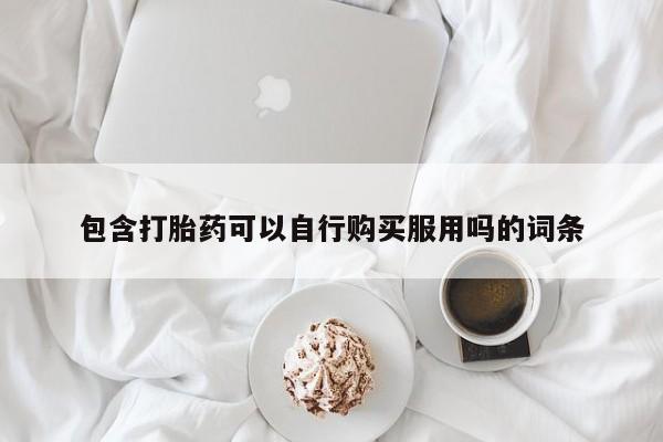 私人如何购买打胎药包含打胎药可以自行购买服用吗的词条