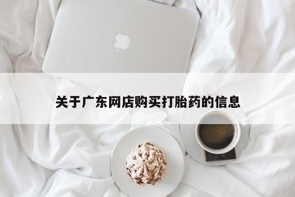 私人如何购买打胎药关于广东网店购买打胎药的信息