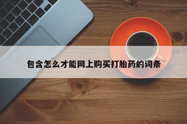 私人如何购买打胎药包含怎么才能网上购买打胎药的词条